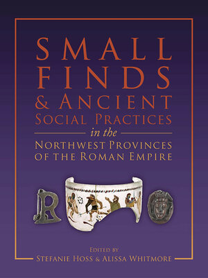 cover image of Small Finds and Ancient Social Practices in the Northwest Provinces of the Roman Empire